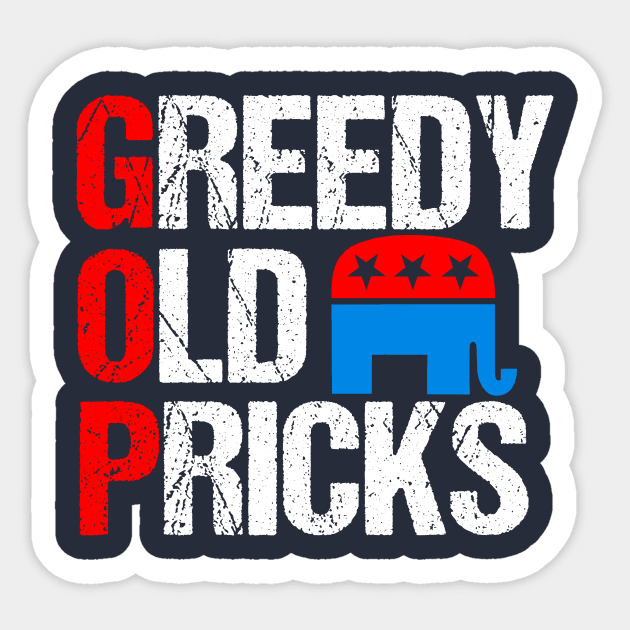 Greedy Old Pricks Funny Anti Republican Sticker by epiclovedesigns